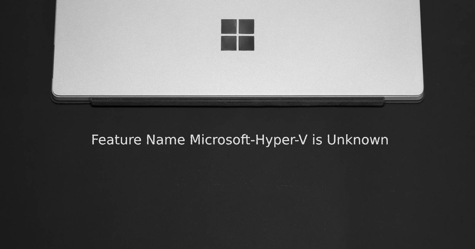 Fehler 0x800f080c: Feature-Name Microsoft-Hyper-V unbekannt