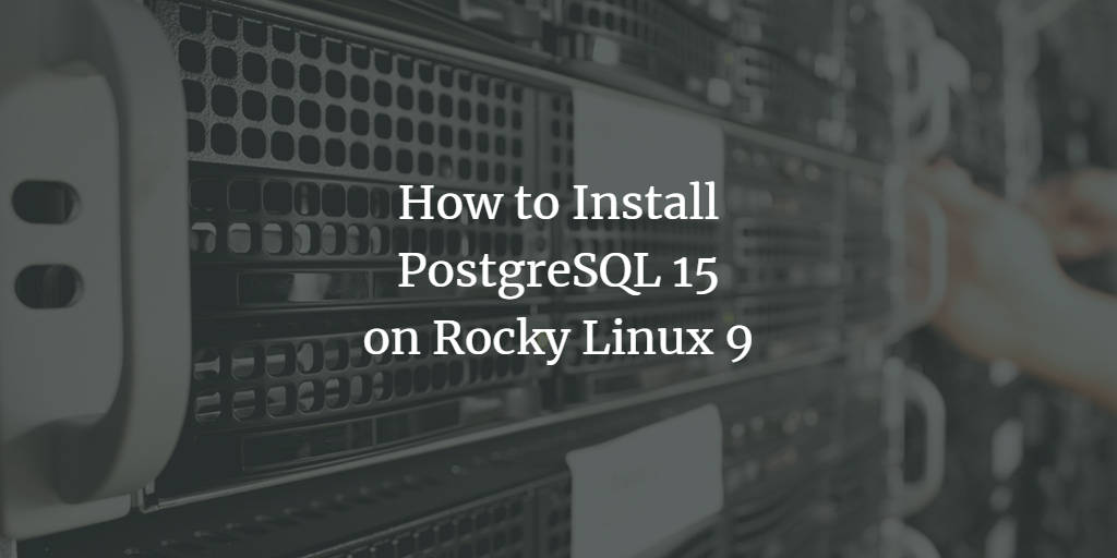PostgreSQL 15 на Rocky Linux 9 — установка и введение